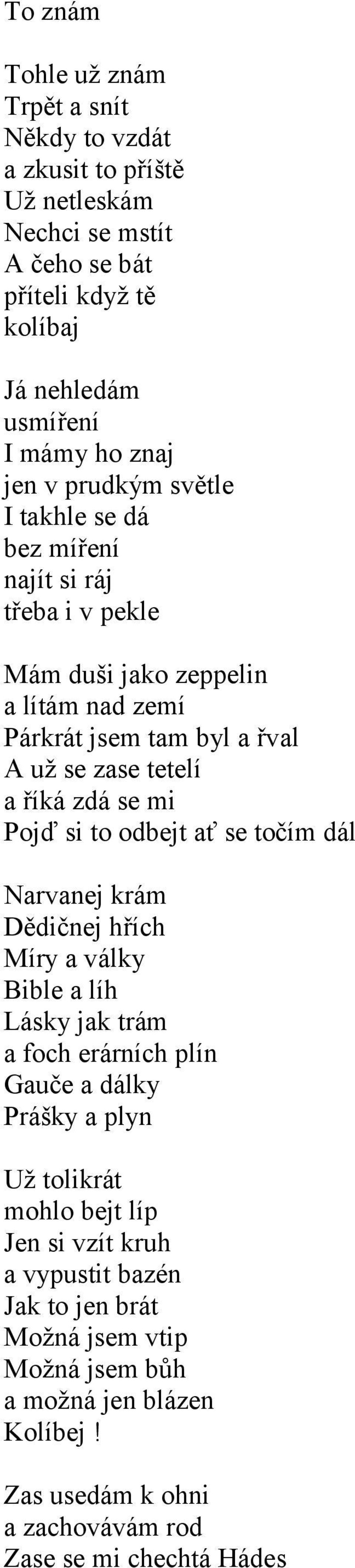 se mi Pojď si to odbejt ať se točím dál Narvanej krám Dědičnej hřích Míry a války Bible a líh Lásky jak trám a foch erárních plín Gauče a dálky Prášky a plyn Už tolikrát