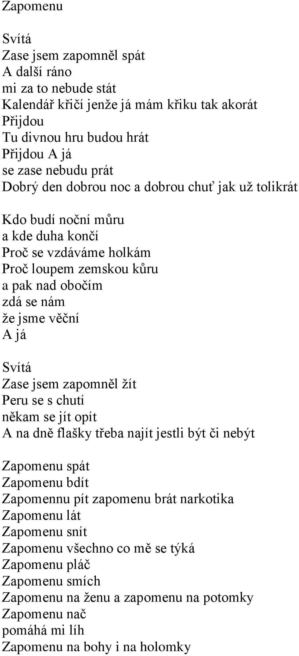 věční A já Svítá Zase jsem zapomněl žít Peru se s chutí někam se jít opít A na dně flašky třeba najít jestli být či nebýt Zapomenu spát Zapomenu bdít Zapomennu pít zapomenu brát