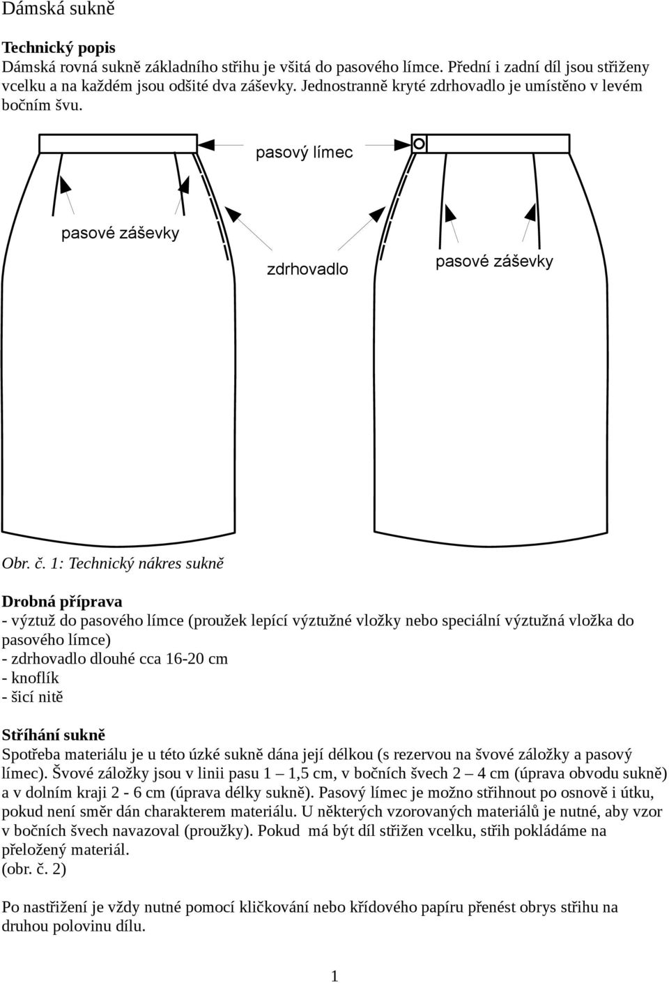 1: Technický nákres sukně Drobná příprava - výztuž do pasového límce (proužek lepící výztužné vložky nebo speciální výztužná vložka do pasového límce) - zdrhovadlo dlouhé cca 16-20 cm - knoflík -