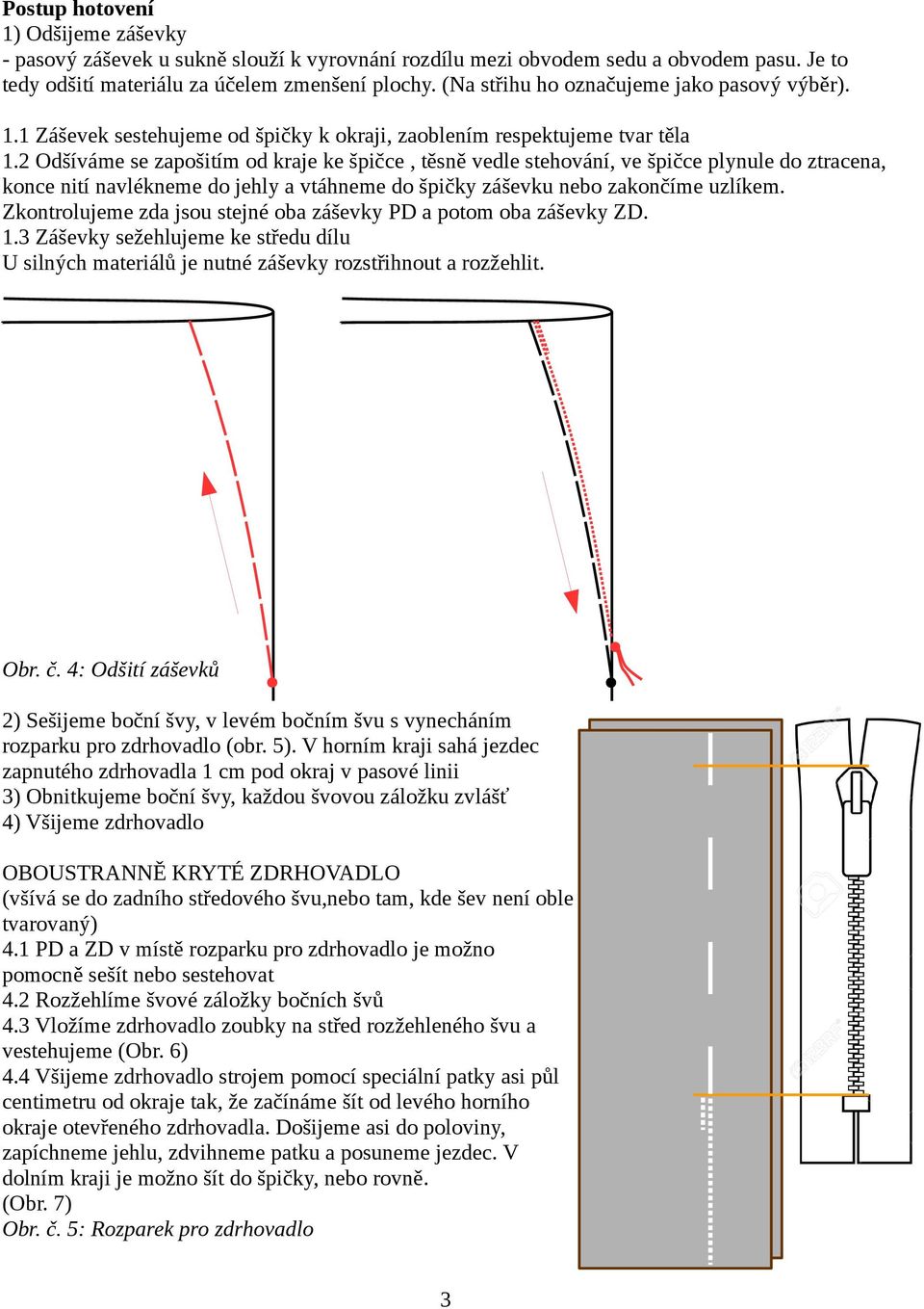 2 Odšíváme se zapošitím od kraje ke špičce, těsně vedle stehování, ve špičce plynule do ztracena, konce nití navlékneme do jehly a vtáhneme do špičky záševku nebo zakončíme uzlíkem.