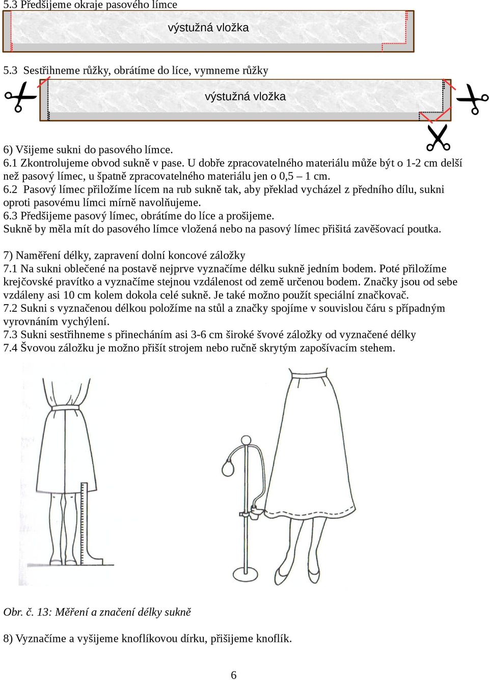 2 Pasový límec přiložíme lícem na rub sukně tak, aby překlad vycházel z předního dílu, sukni oproti pasovému límci mírně navolňujeme. 6.3 Předšijeme pasový límec, obrátíme do líce a prošijeme.