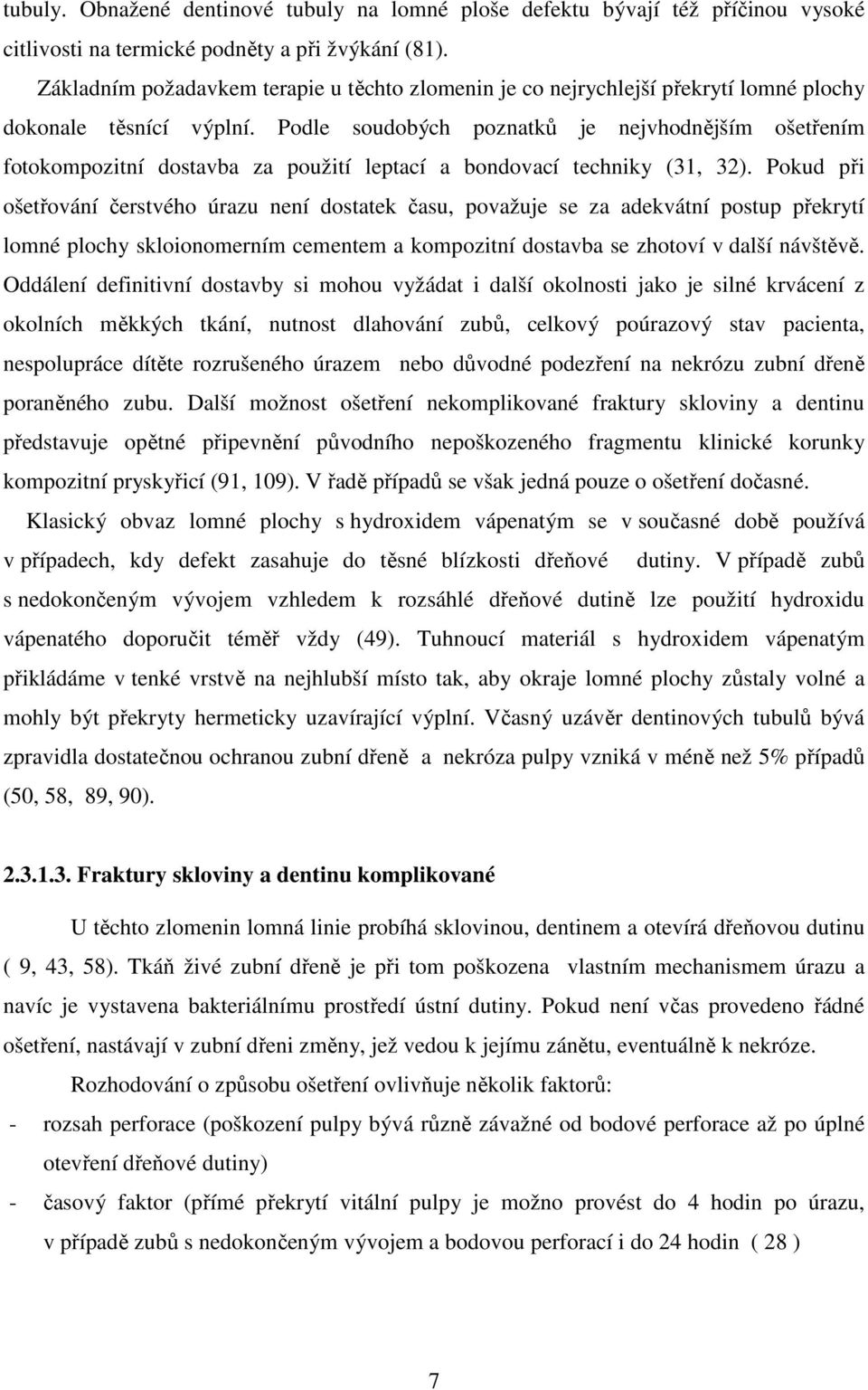 Podle soudobých poznatků je nejvhodnějším ošetřením fotokompozitní dostavba za použití leptací a bondovací techniky (31, 32).