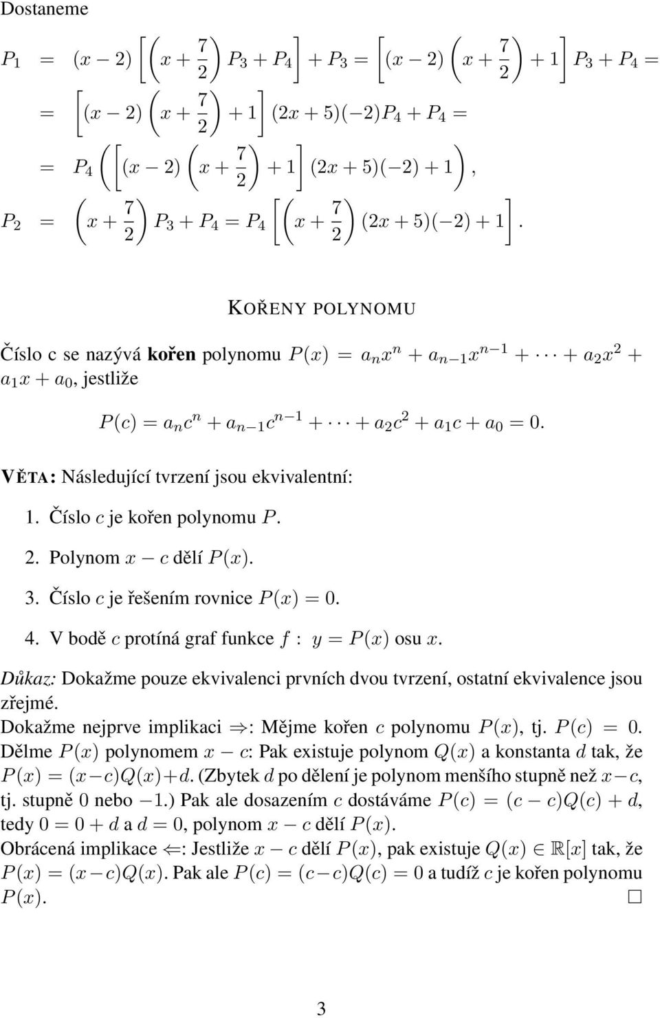 KOŘENY POLYNOMU Číslo c se nazývá kořen polynomu P (x) = a n x n + a n 1 x n 1 + + a x + a 1 x + a 0, jestliže P (c) = a n c n + a n 1 c n 1 + + a c + a 1 c + a 0 = 0.