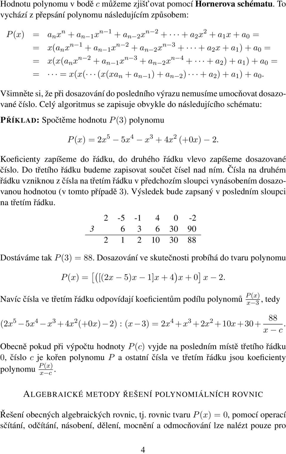 1 x n 3 + a n x n 4 + + a ) + a 1 ) + a 0 = = = x(x( (x(xa n + a n 1 ) + a n ) + a ) + a 1 ) + a 0. Všimněte si, že při dosazování do posledního výrazu nemusíme umocňovat dosazované číslo.