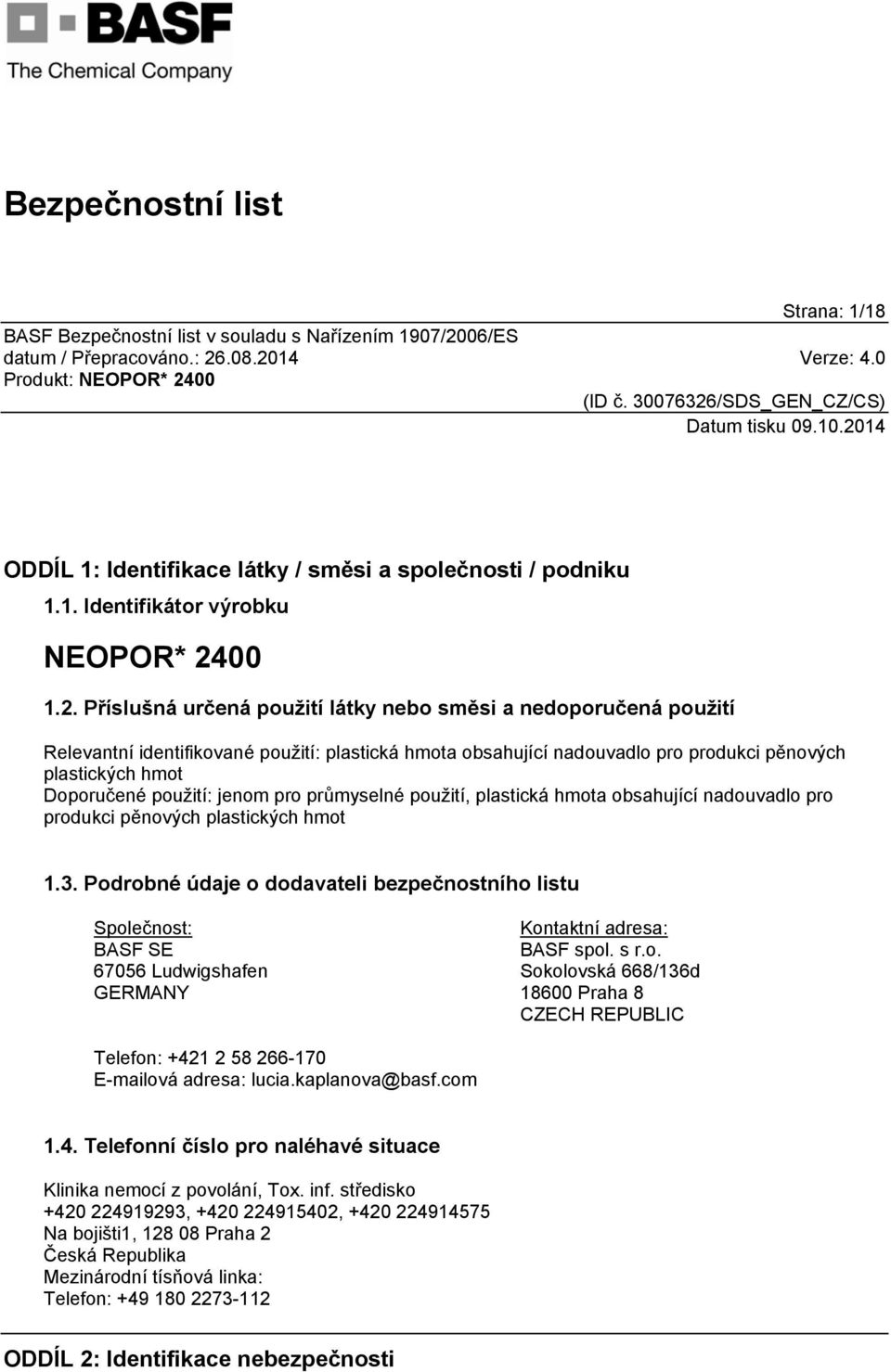 Příslušná určená použití látky nebo směsi a nedoporučená použití Relevantní identifikované použití: plastická hmota obsahující nadouvadlo pro produkci pěnových plastických hmot Doporučené použití: