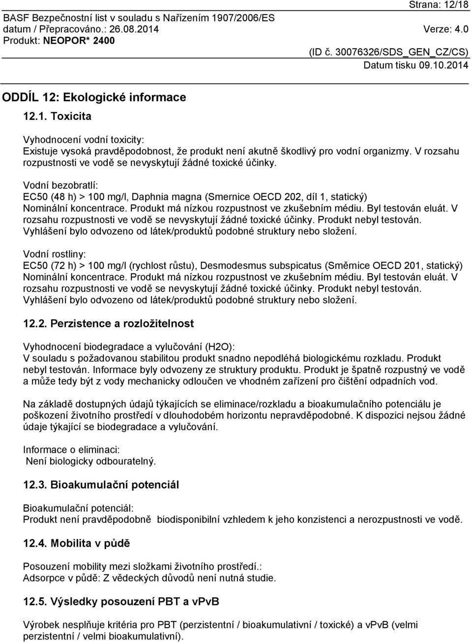 Produkt má nízkou rozpustnost ve zkušebním médiu. Byl testován eluát. V rozsahu rozpustnosti ve vodě se nevyskytují žádné toxické účinky. Produkt nebyl testován.
