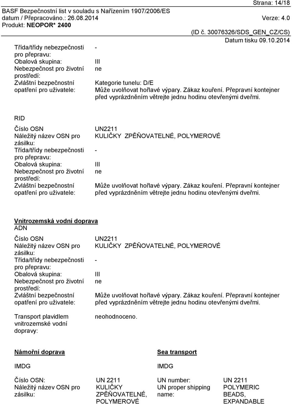 RID Číslo OSN Náležitý název OSN pro zásilku: Třída/třídy nebezpečnosti pro přepravu: Obalová skupina: Nebezpečnost pro životní prostředí: Zvláštní bezpečnostní opatření pro uživatele: UN2211 KULIČKY
