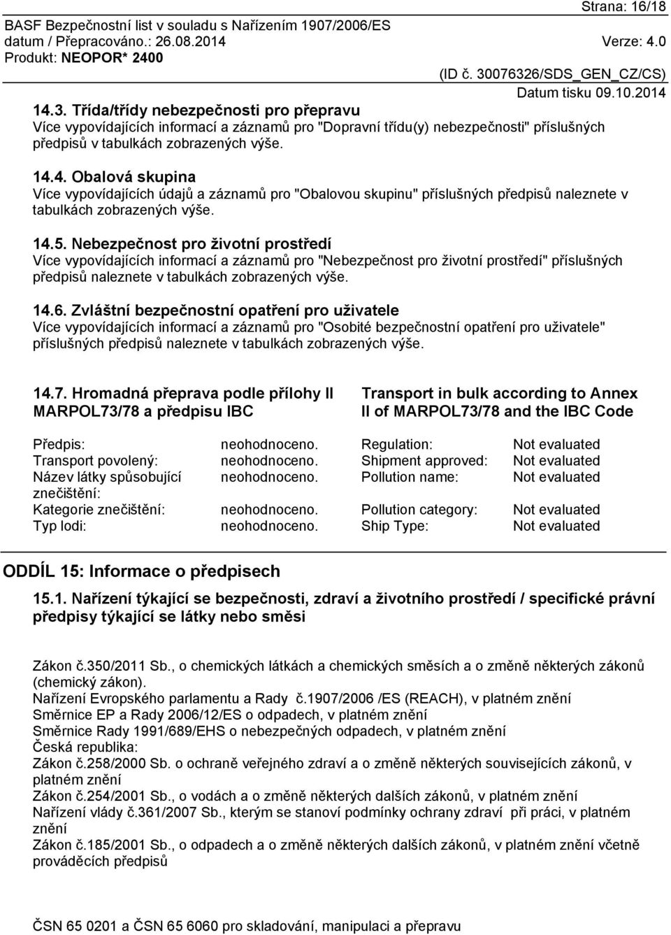 Zvláštní bezpečnostní opatření pro uživatele Více vypovídajících informací a záznamů pro "Osobité bezpečnostní opatření pro uživatele" příslušných předpisů naleznete v tabulkách zobrazených výše. 14.