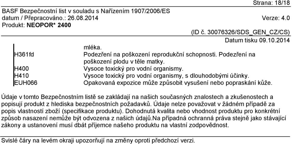 Údaje v tomto Bezpečnostním listě se zakládají na našich současných znalostech a zkušenostech a popisují produkt z hlediska bezpečnostních požadavků.
