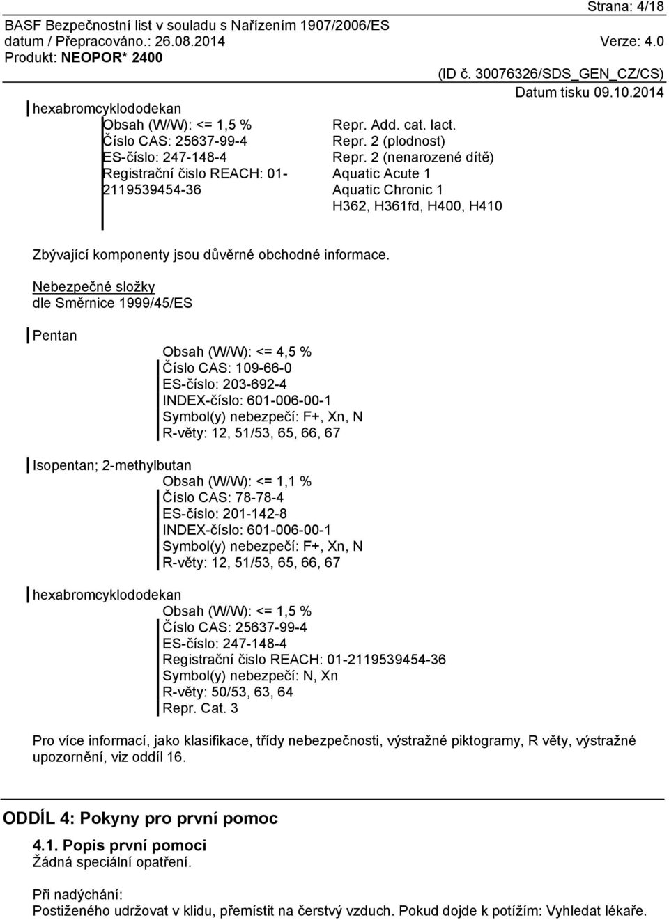 Nebezpečné složky dle Směrnice 1999/45/ES Pentan Obsah (W/W): <= 4,5 % Číslo CAS: 109-66-0 ES-číslo: 203-692-4 INDEX-číslo: 601-006-00-1 Symbol(y) nebezpečí: F+, Xn, N R-věty: 12, 51/53, 65, 66, 67