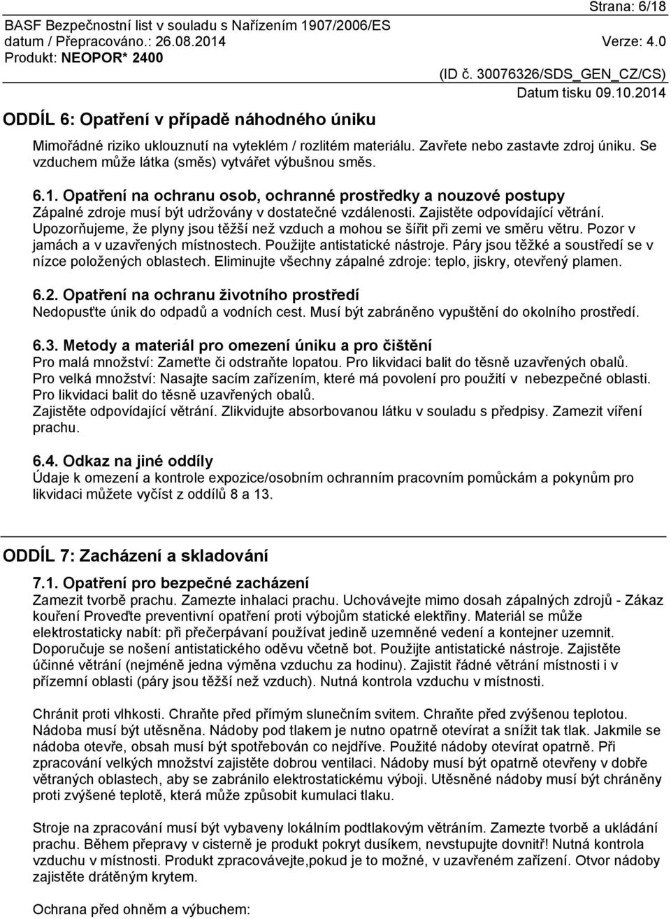 Zajistěte odpovídající větrání. Upozorňujeme, že plyny jsou těžší než vzduch a mohou se šířit při zemi ve směru větru. Pozor v jamách a v uzavřených místnostech. Použijte antistatické nástroje.