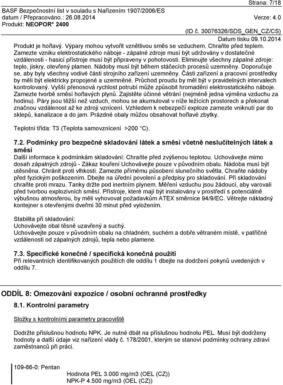 Eliminujte všechny zápalné zdroje: teplo, jiskry, otevřený plamen. Nádoby musí být během stáčecích procesů uzemněny. Doporučuje se, aby byly všechny vodivé části strojního zařízení uzemněny.