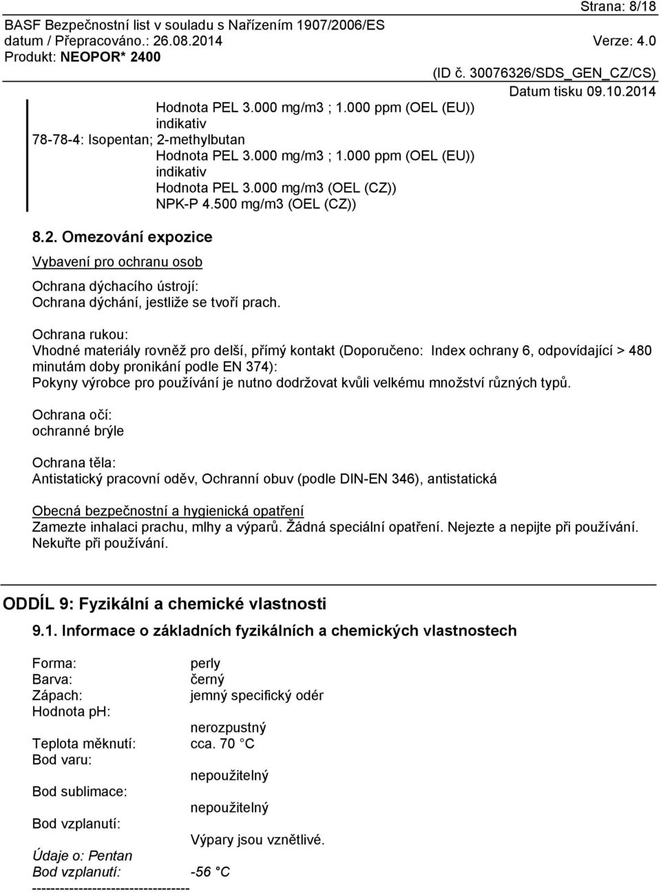 Ochrana rukou: Vhodné materiály rovněž pro delší, přímý kontakt (Doporučeno: Index ochrany 6, odpovídající > 480 minutám doby pronikání podle EN 374): Pokyny výrobce pro používání je nutno dodržovat