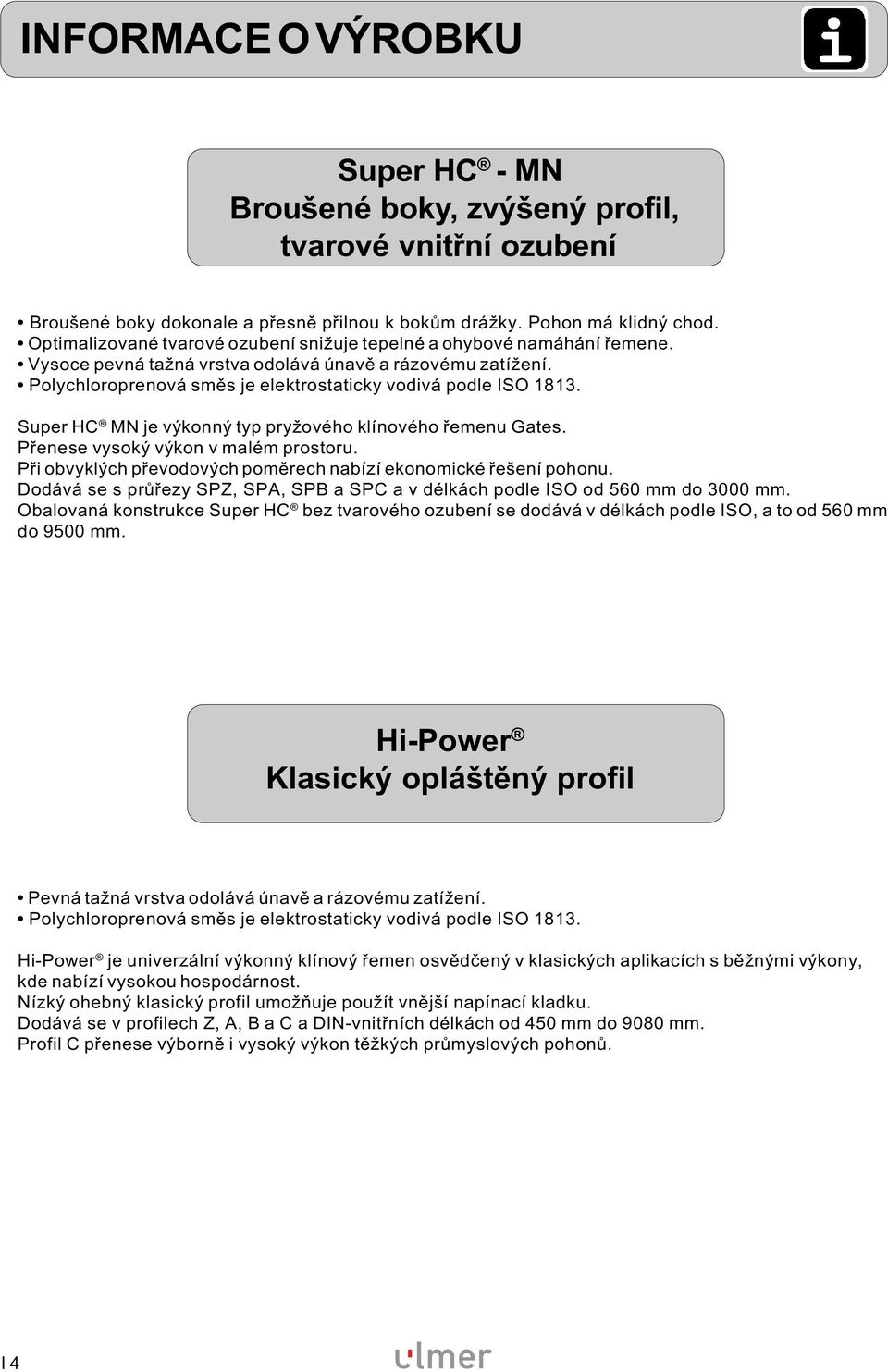 Super HC MN je výkonný typ pryžového klínového řemenu Gates. Přenese vysoký výkon v malém prostoru. Při obvyklých převodových poměrech nabízí ekonomické řešení pohonu.