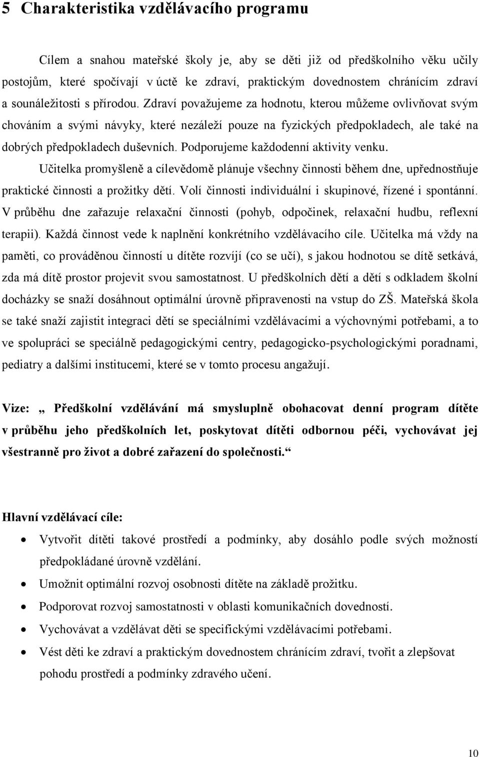 Zdraví považujeme za hodnotu, kterou můžeme ovlivňovat svým chováním a svými návyky, které nezáleží pouze na fyzických předpokladech, ale také na dobrých předpokladech duševních.