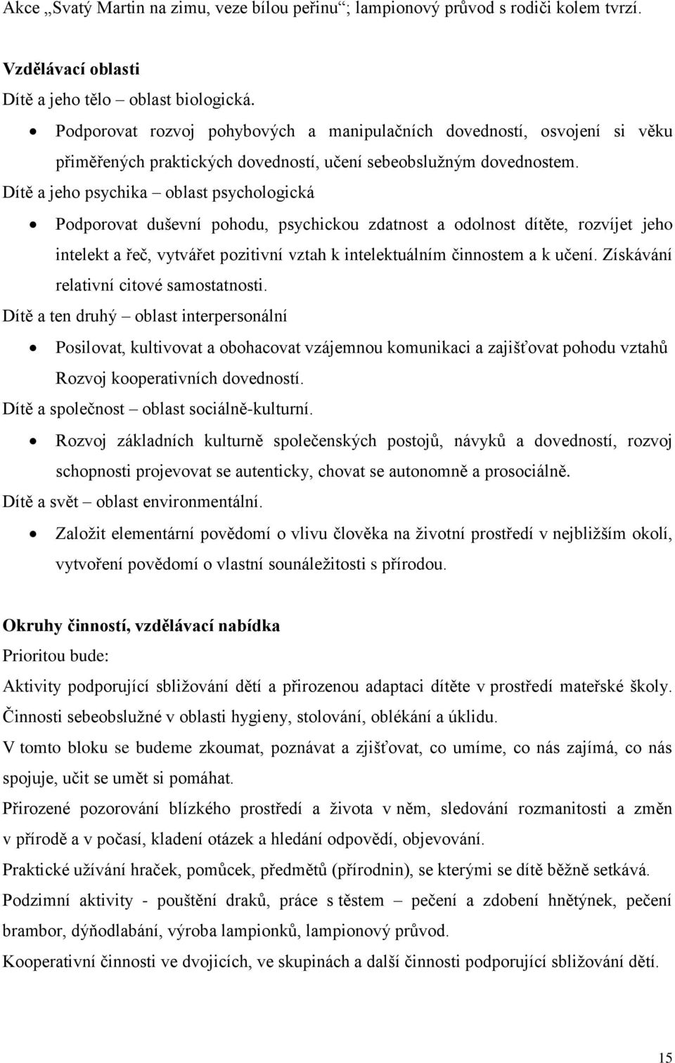 Dítě a jeho psychika oblast psychologická Podporovat duševní pohodu, psychickou zdatnost a odolnost dítěte, rozvíjet jeho intelekt a řeč, vytvářet pozitivní vztah k intelektuálním činnostem a k učení.