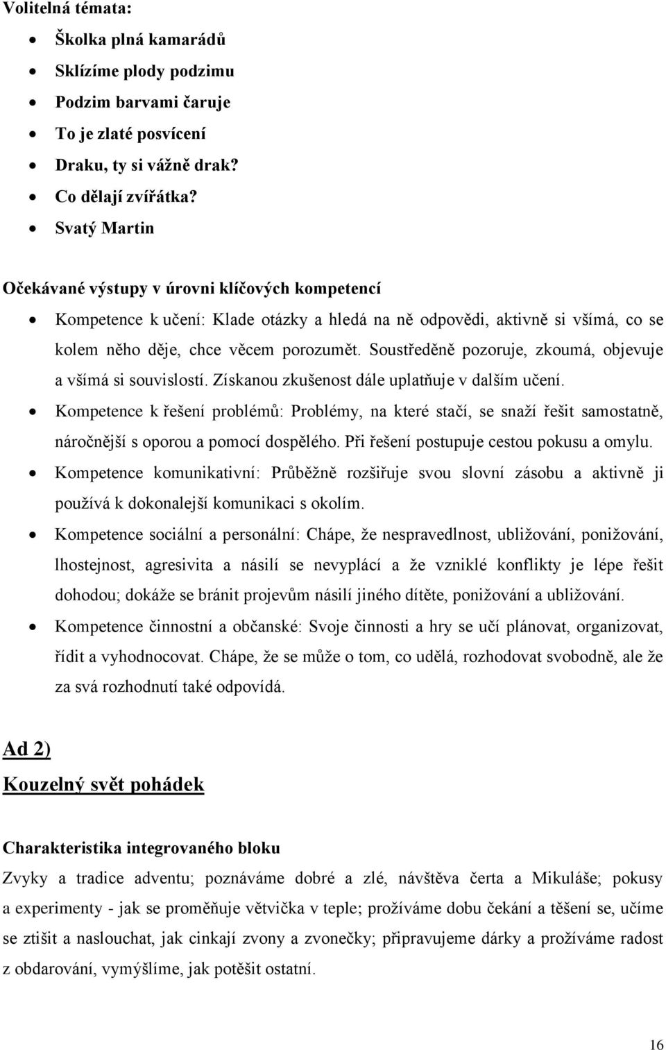 Soustředěně pozoruje, zkoumá, objevuje a všímá si souvislostí. Získanou zkušenost dále uplatňuje v dalším učení.