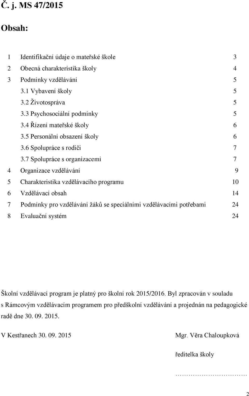 7 Spolupráce s organizacemi 7 4 Organizace vzdělávání 9 5 Charakteristika vzdělávacího programu 10 6 Vzdělávací obsah 14 7 Podmínky pro vzdělávání žáků se speciálními vzdělávacími