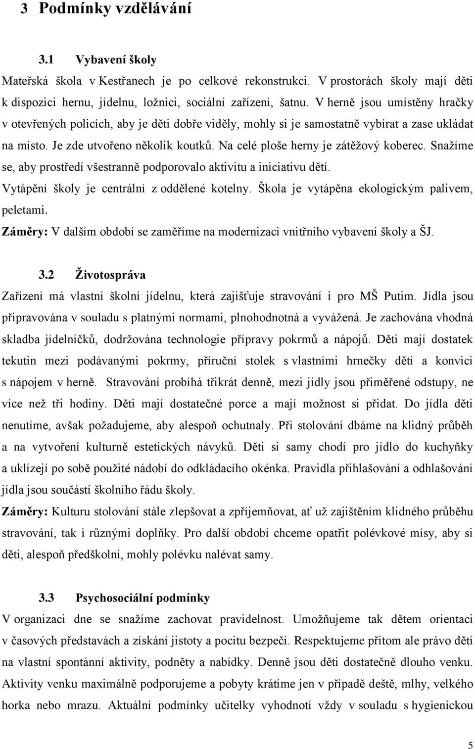 Na celé ploše herny je zátěžový koberec. Snažíme se, aby prostředí všestranně podporovalo aktivitu a iniciativu dětí. Vytápění školy je centrální z oddělené kotelny.