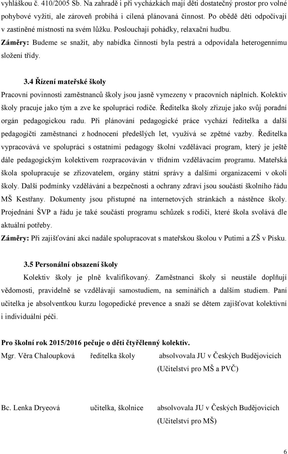 3.4 Řízení mateřské školy Pracovní povinnosti zaměstnanců školy jsou jasně vymezeny v pracovních náplních. Kolektiv školy pracuje jako tým a zve ke spolupráci rodiče.