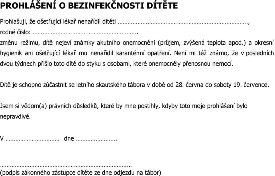 Není mi též známo, že v posledních dvou týdnech přišlo toto dítě do styku s osobami, které onemocněly přenosnou nemocí.