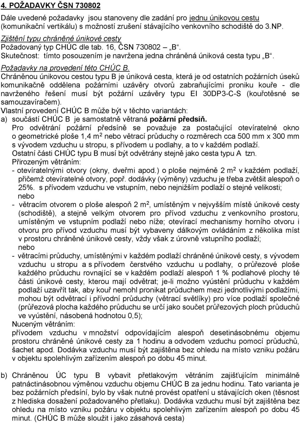 Chráněnou únikovou cestou typu B je úniková cesta, která je od ostatních požárních úseků komunikačně oddělena požárními uzávěry otvorů zabraňujícími proniku kouře - dle navrženého řešení musí být