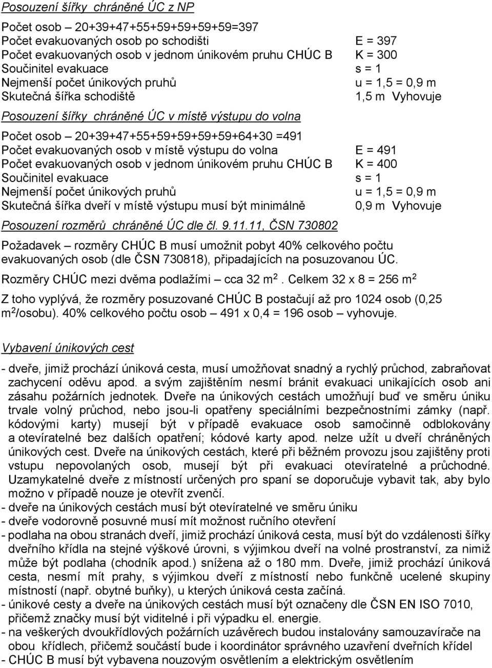 evakuovaných osob v místě výstupu do volna E = 491 Počet evakuovaných osob v jednom únikovém pruhu CHÚC B K = 400 Součinitel evakuace s = 1 Nejmenší počet únikových pruhů u = 1,5 = 0,9 m Skutečná