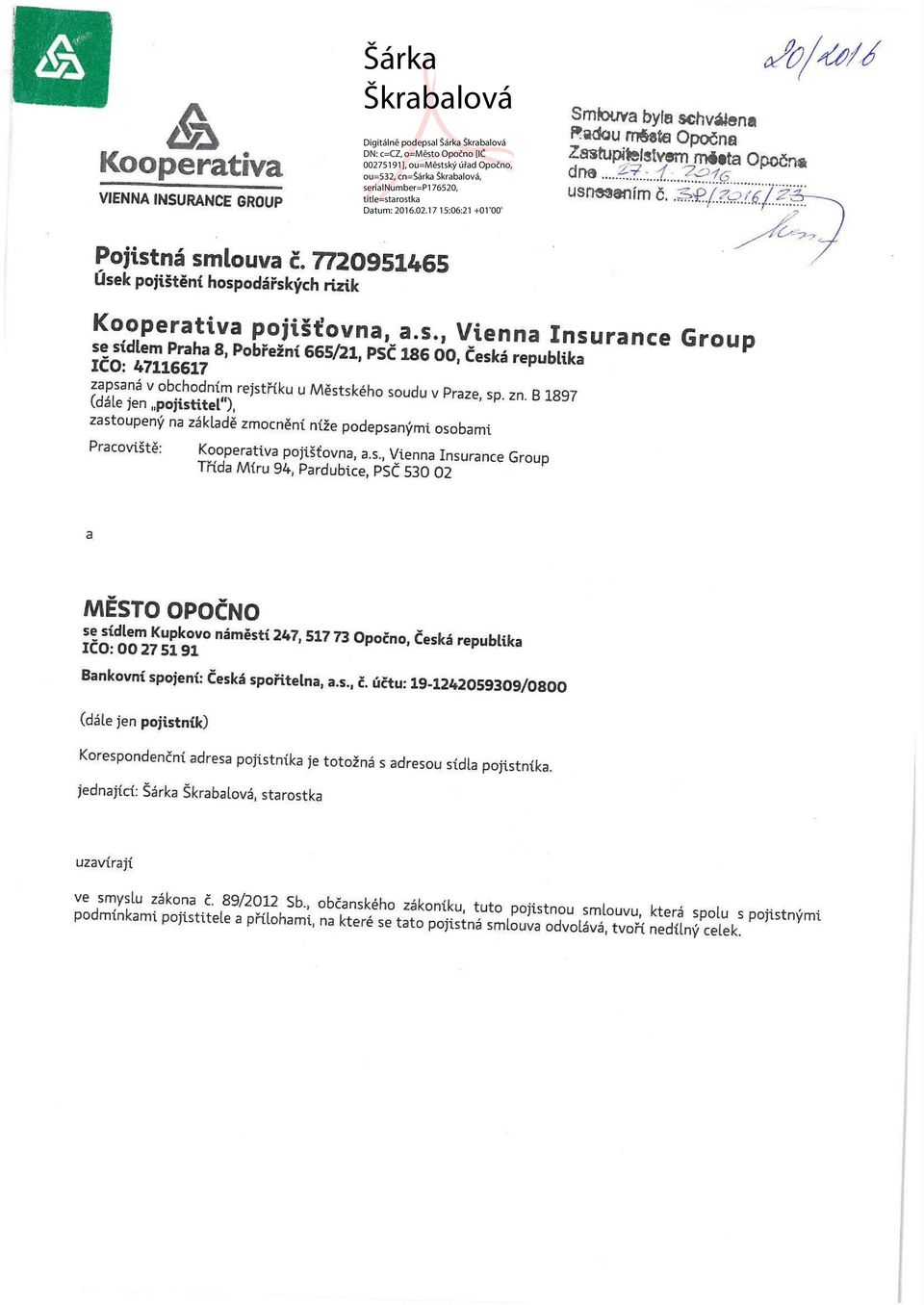 dale jen pojistitel ), zastoupený na základě zmocnění níže podepsanými osobami Pracoviště: Kooperativa pojišťovna, a.s., Vienna Insurance Group Inda Míru 94, Pardubice, PSČ 530 02 MĚSTO OPOČNO IČO*ool?