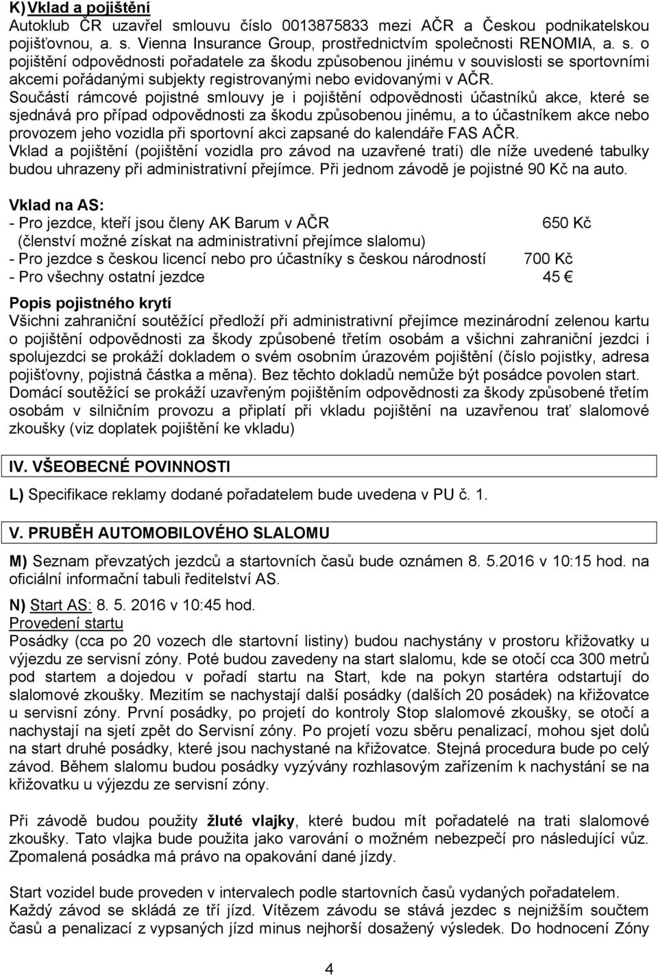 Vienna Insurance Group, prostřednictvím společnosti RENOMIA, a. s. o pojištění odpovědnosti pořadatele za škodu způsobenou jinému v souvislosti se sportovními akcemi pořádanými subjekty registrovanými nebo evidovanými v AČR.
