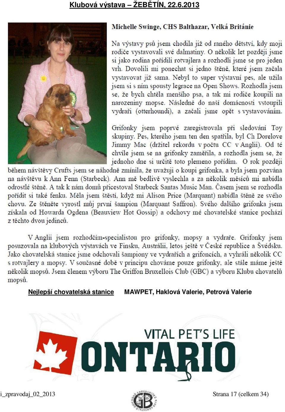 Když zemřel, můj manžel chtěl zcela jiné plemeno, protože našeho psa měl velmi rád, a již dalšího pudla nechtěl.