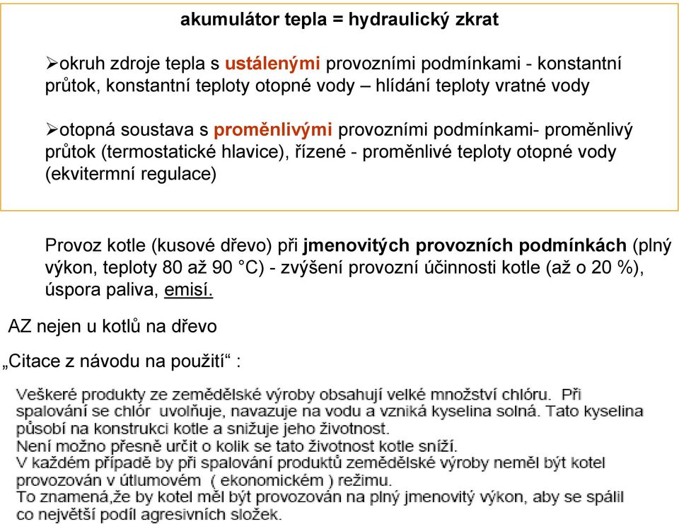 proměnlivé teploty otopné vody (ekvitermní regulace) Provoz kotle (kusové dřevo) při jmenovitých provozních podmínkách (plný výkon,