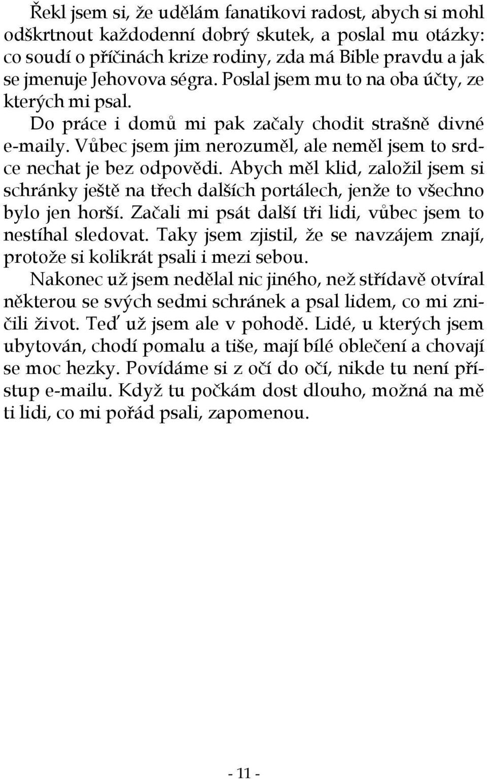 Abych měl klid, založil jsem si schránky ještě na třech dalších portálech, jenže to všechno bylo jen horší. Začali mi psát další tři lidi, vůbec jsem to nestíhal sledovat.