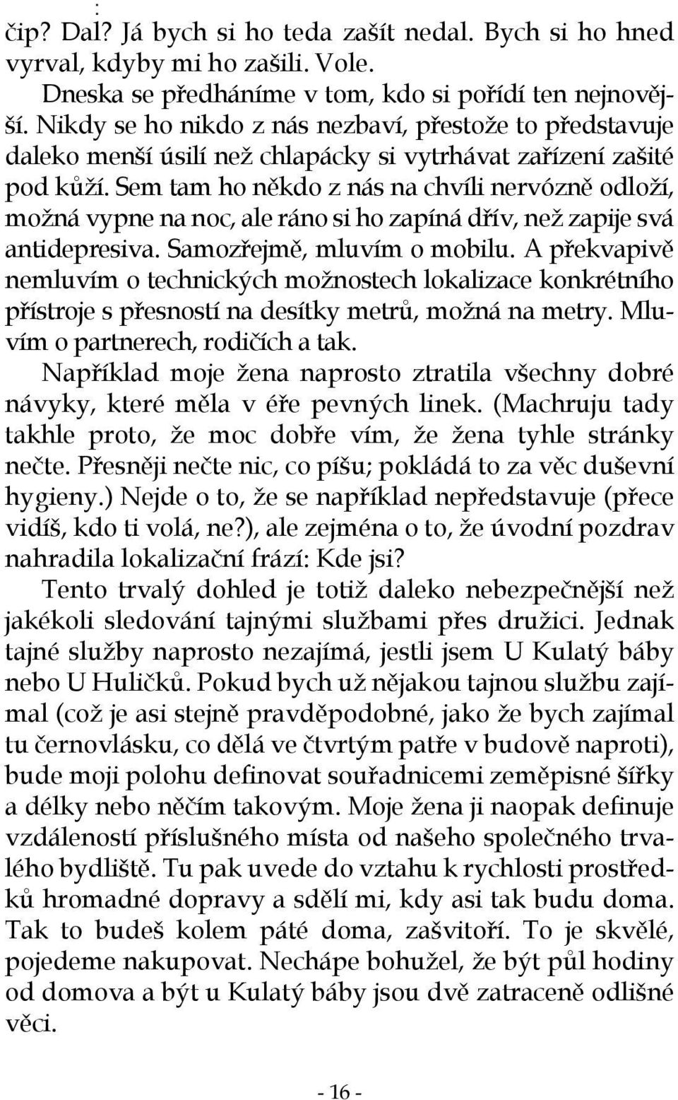 Sem tam ho někdo z nás na chvíli nervózně odloží, možná vypne na noc, ale ráno si ho zapíná dřív, než zapije svá antidepresiva. Samozřejmě, mluvím o mobilu.