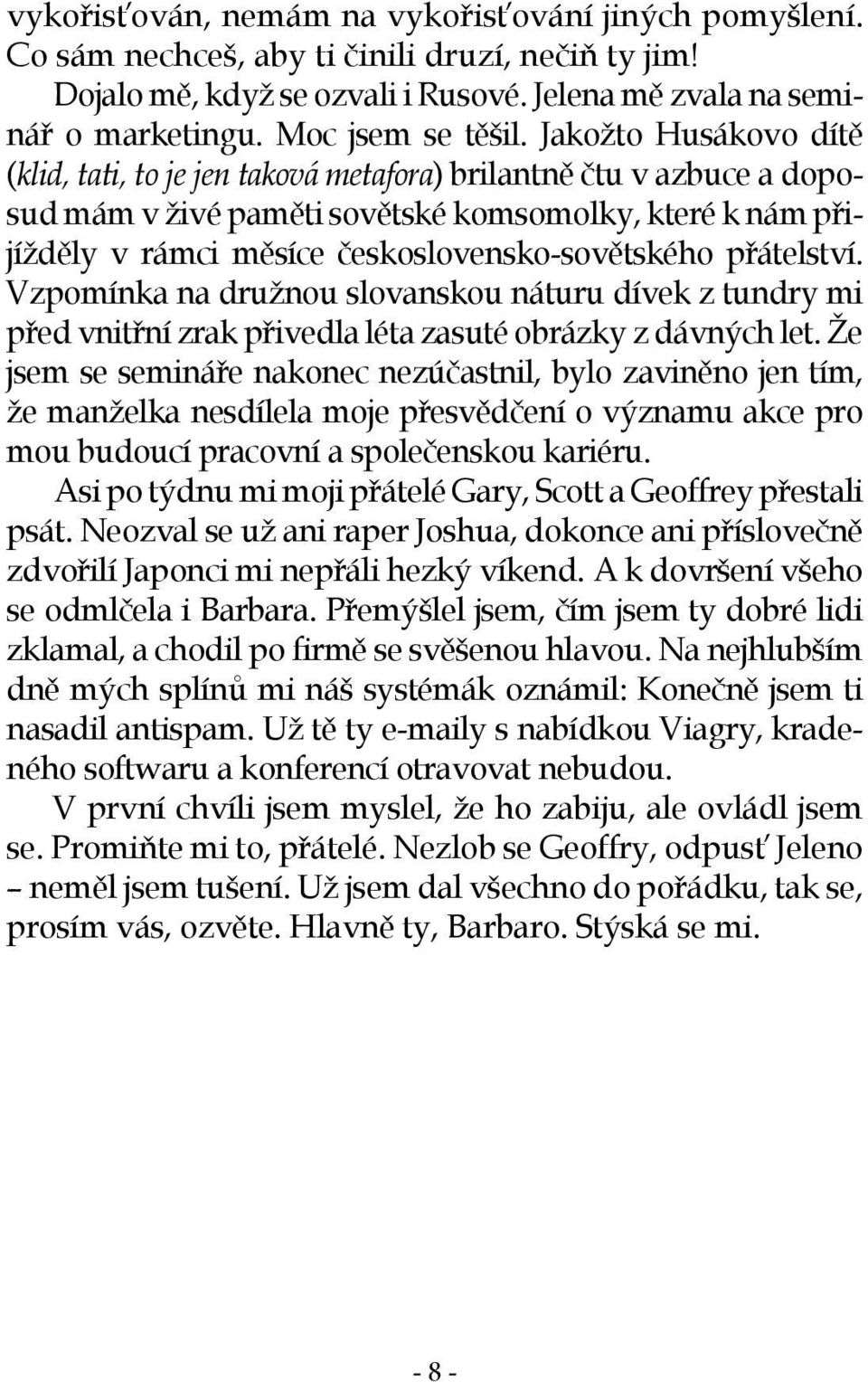 Jakožto Husákovo dítě (klid, tati, to je jen taková metafora) brilantně čtu v azbuce a doposud mám v živé paměti sovětské komsomolky, které k nám přijížděly v rámci měsíce československo-sovětského