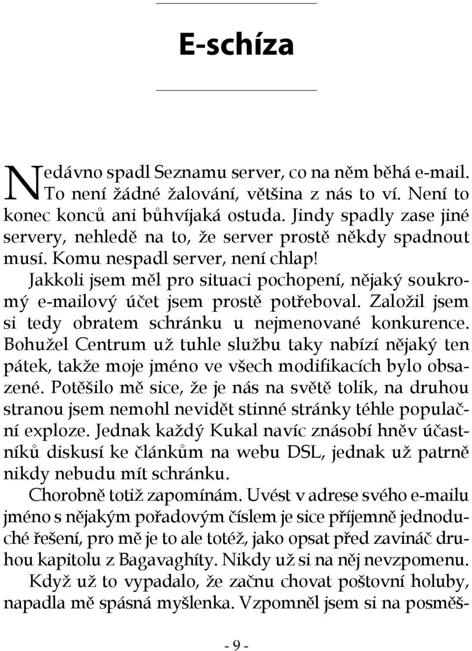Jakkoli jsem měl pro situaci pochopení, nějaký soukromý e-mailový účet jsem prostě potřeboval. Založil jsem si tedy obratem schránku u nejmenované konkurence.
