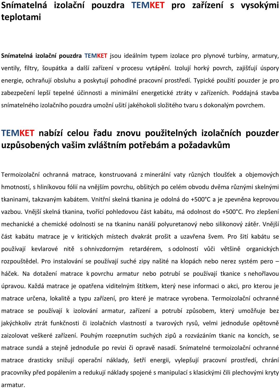 Typické použití pouzder je pro zabezpečení lepší tepelné účinnosti a minimální energetické ztráty v zařízeních.