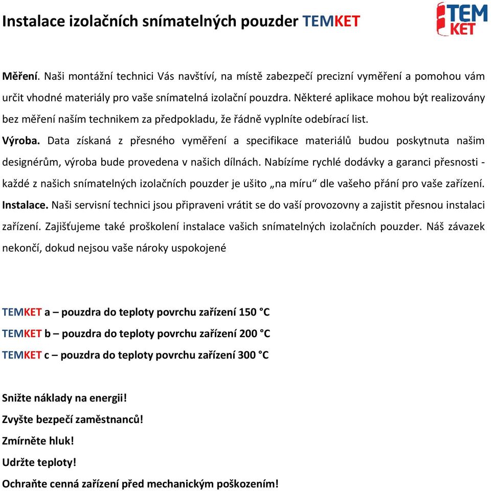 Některé aplikace mohou být realizovány bez měření naším technikem za předpokladu, že řádně vyplníte odebírací list. Výroba.