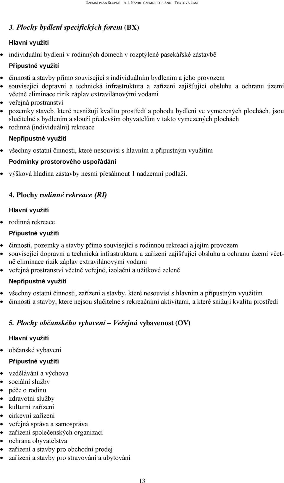 nesnižují kvalitu prostředí a pohodu bydlení ve vymezených plochách, jsou slučitelné s bydlením a slouží především obyvatelům v takto vymezených plochách rodinná (individuální) rekreace všechny