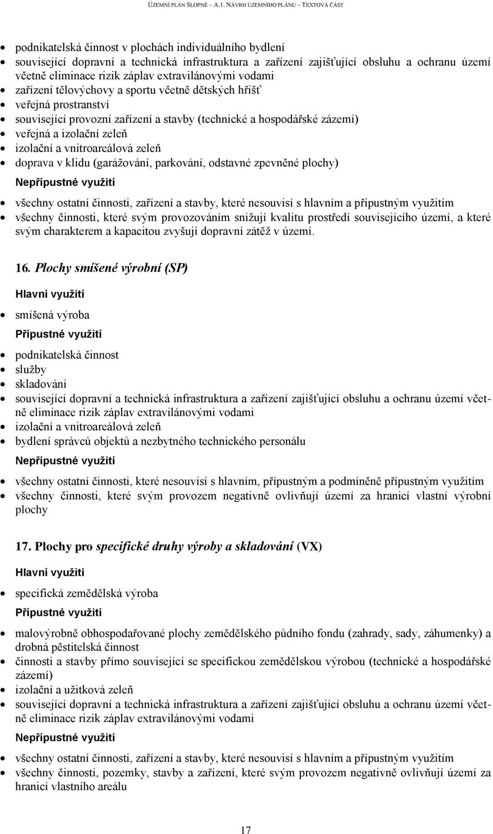 vnitroareálová zeleň doprava v klidu (garážování, parkování, odstavné zpevněné plochy) všechny ostatní činnosti, zařízení a stavby, které nesouvisí s hlavním a přípustným využitím všechny činnosti,