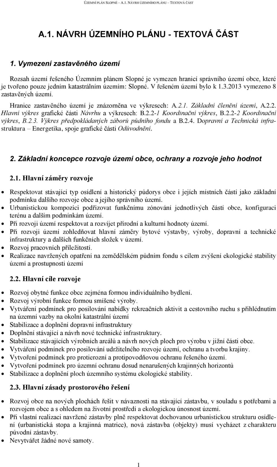 2013 vymezeno 8 zastavěných území. Hranice zastavěného území je znázorněna ve výkresech: A.2.1. Základní členění území, A.2.2. Hlavní výkres grafické části Návrhu a výkresech: B.2.2-1 Koordinační výkres, B.