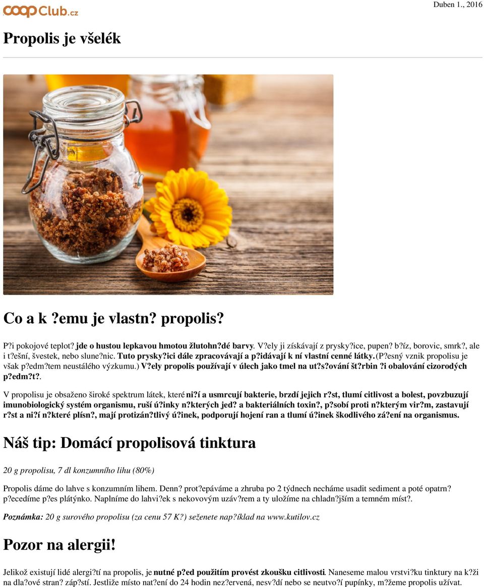 ely propolis používají v úlech jako tmel na ut?s?ování št?rbin?i obalování cizorodých p?edm?t?. V propolisu je obsaženo široké spektrum látek, které ni?í a usmrcují bakterie, brzdí jejich r?