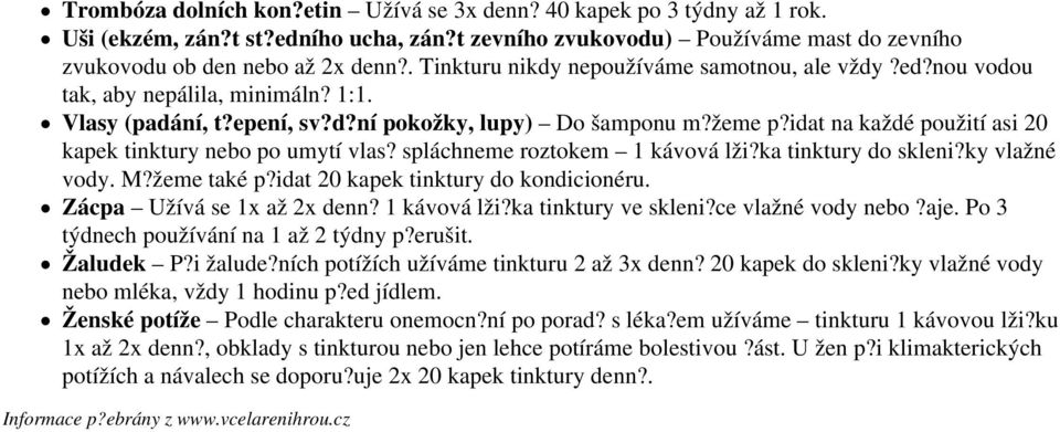 idat na každé použití asi 20 kapek tinktury nebo po umytí vlas? spláchneme roztokem 1 kávová lži?ka tinktury do skleni?ky vlažné vody. M?žeme také p?idat 20 kapek tinktury do kondicionéru.