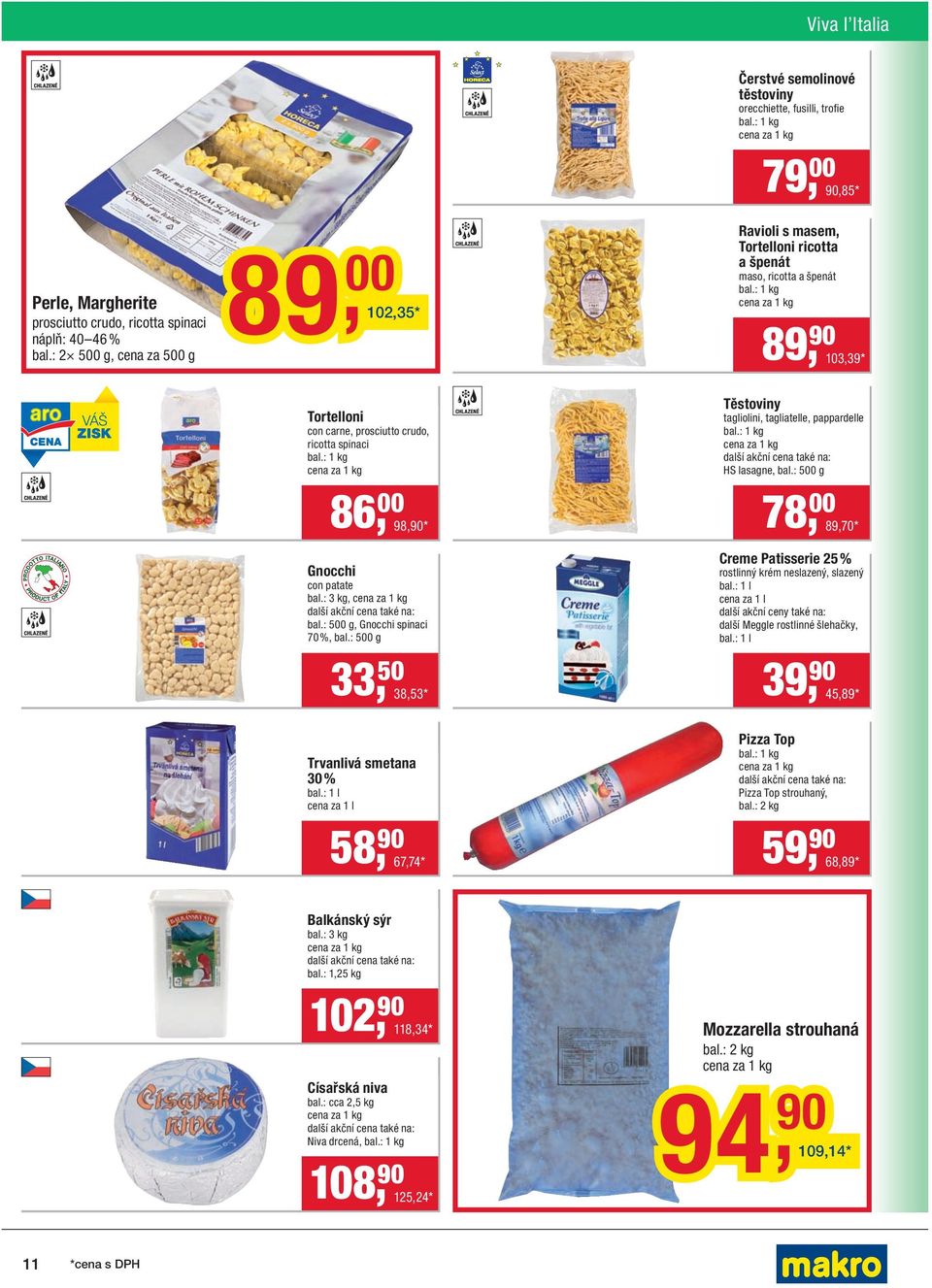 : 500 g 33, 50 38,53 * Čerstvé semolinové těstoviny orecchiette, fusilli, trofi e 79, 00 90,85 * Ravioli s masem, Tortelloni ricotta a špenát maso, ricotta a špenát 89, 90 103,39 * Těstoviny