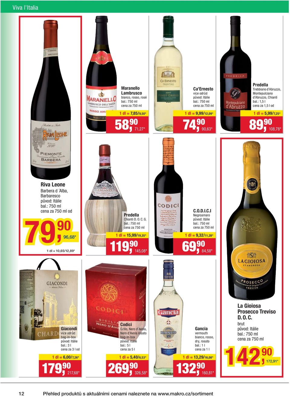 : 1,5 l cena za 1,5 l od 1 dl = 5,99 /7,25* 89, 90 108,78 * Riva Leone Barbera d Alba, Barbaresco bal.: 750 ml cena za 750 ml od 79, 90 90 96,68 * 1 dl = 10,65 / 12,89 * Predella Chianti D. O. C. G.