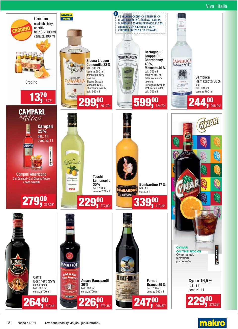 : 500 ml 299,00 361,79* Bertagnolli Grappa Di Chardonnay 40 %, Moscato 40 % bal.: 700 ml cena za 700 ml další akční cena také na: Bertagnolli Grappa K24 Koralis 40 %, bal.