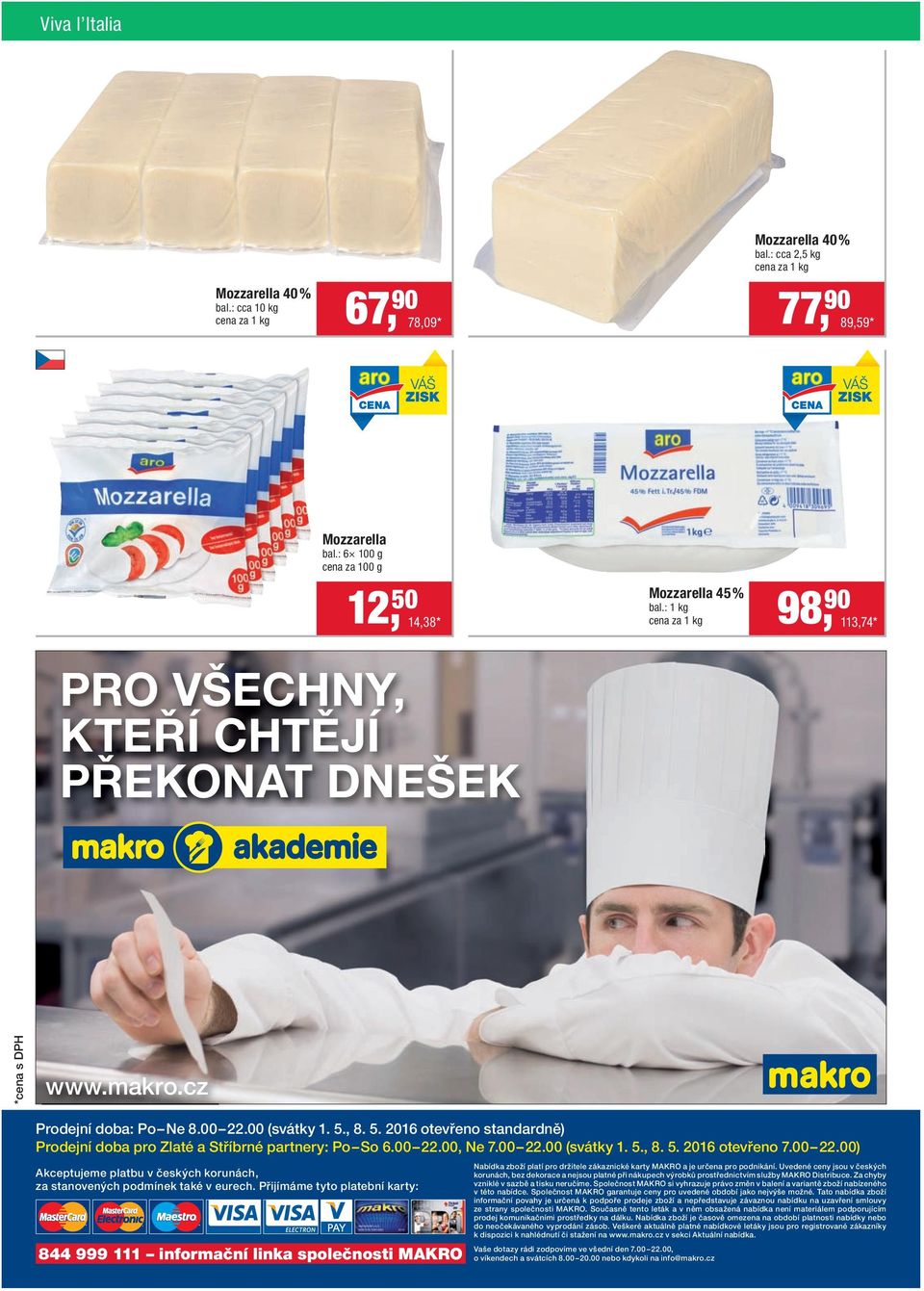 00 22.00, Ne 7.00 22.00 (svátky 1. 5., 8. 5. 2016 otevřeno 7.00 22.00) Akceptujeme platbu v českých korunách, za stanovených podmínek také v eurech.