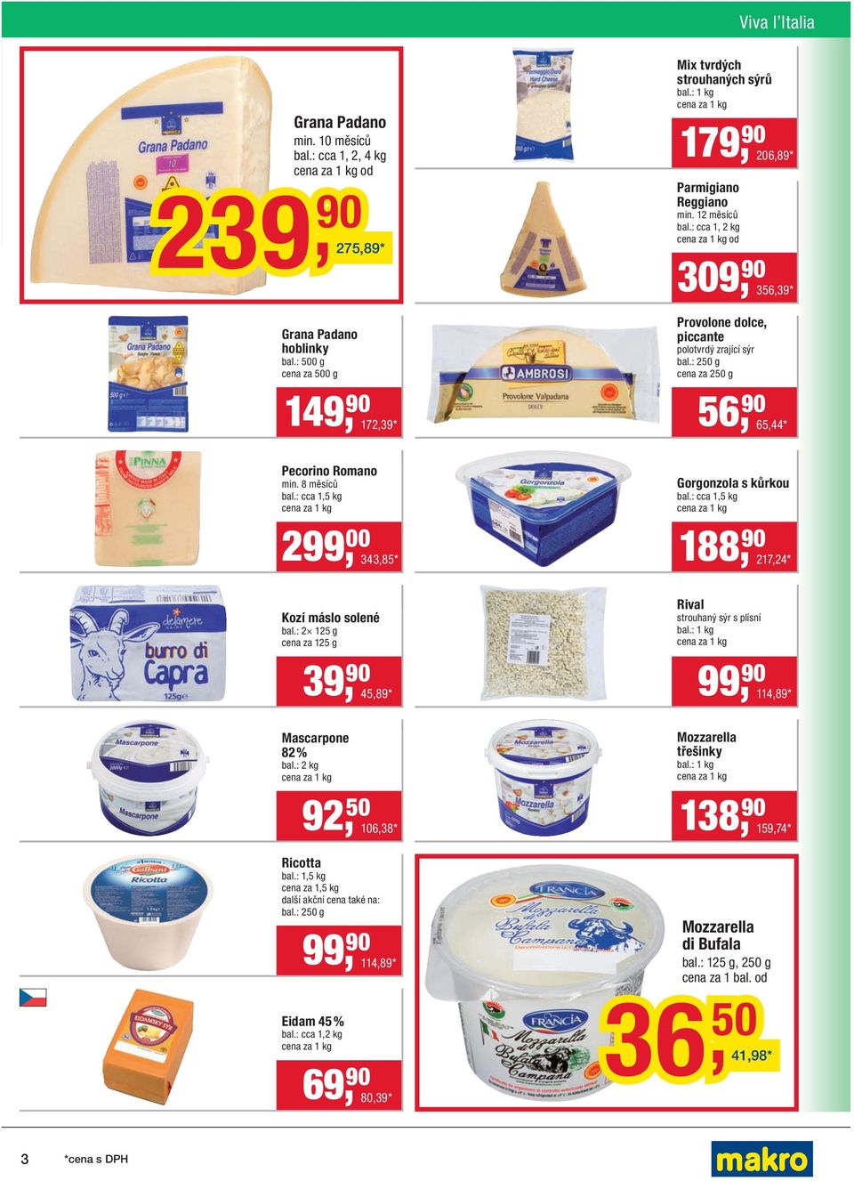 : cca 1, 2 kg od 309, 90 356,39 * Provolone dolce, piccante polotvrdý zrající sýr bal.: 250 g cena za 250 g 56, 90 65,44 * Pecorino Romano min. 8 měsíců bal.