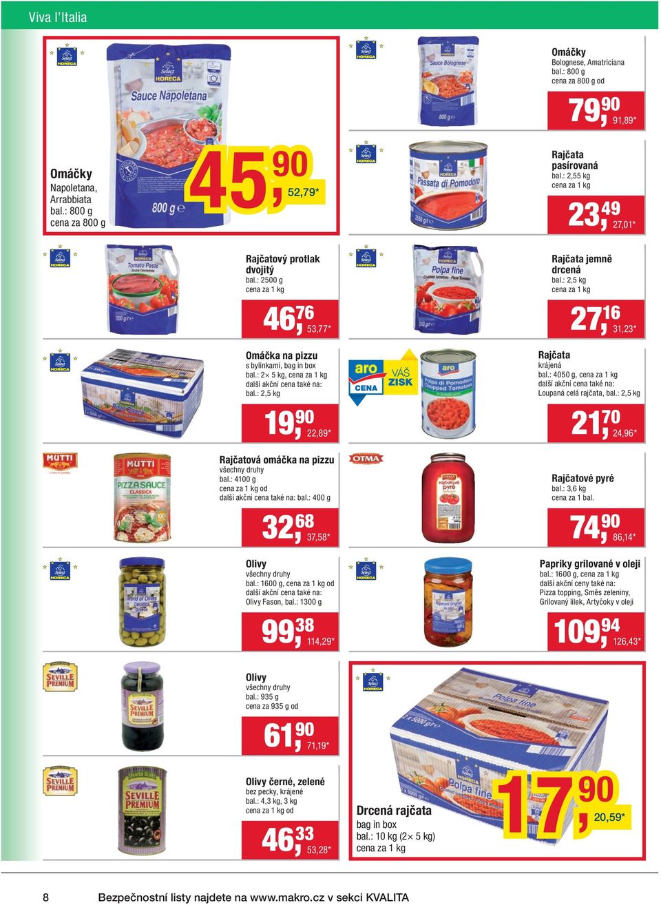 : 1300 g 99, 38 114,29 * Omáčky Bolognese, Amatriciana bal.: 800 g cena za 800 g od 79, 90 91,89 * Rajčata pasírovaná bal.: 2,55 kg 23, 49 27,01 * Rajčata jemně drcená bal.