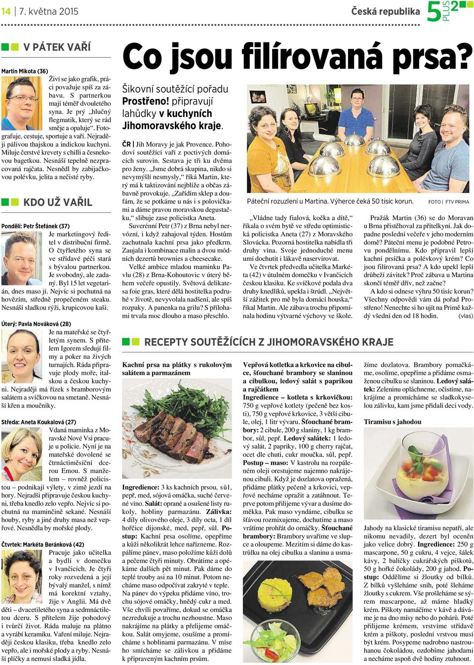 Nesnáší tepelně nezpracovaná rajčata. Nesnědl by zabijačkovou polévku, jelita anečisté ryby. KDO UŽ VAŘIL Pondělí: Petr Štefánek (37) Je marketingový ředitel vdistribuční firmě.