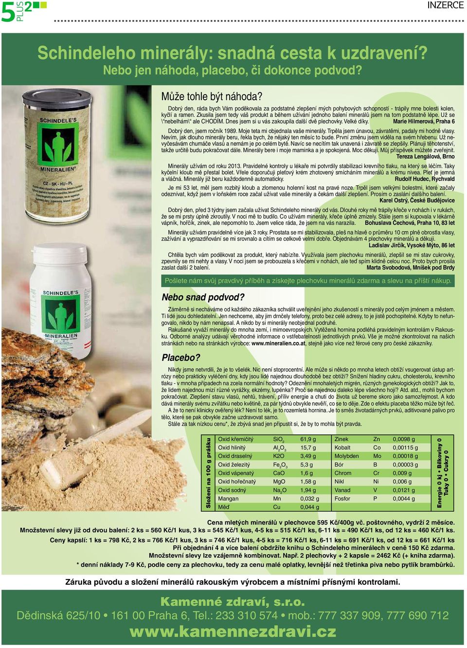 Zkusila jsem tedy váš produkt a během užívání jednoho balení minerálů jsem na tom podstatně lépe. Už se \ nebelhám\ ale CHODÍM. Dnes jsem si u vás zakoupila další dvě plechovky. Velké díky.